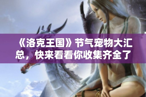 《洛克王国》节气宠物大汇总，快来看看你收集齐全了吗