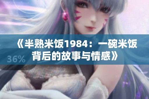 《半熟米饭1984：一碗米饭背后的故事与情感》