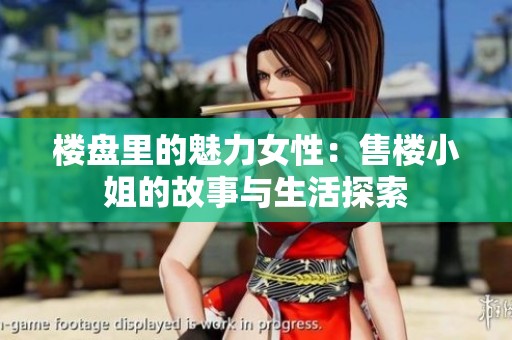楼盘里的魅力女性：售楼小姐的故事与生活探索