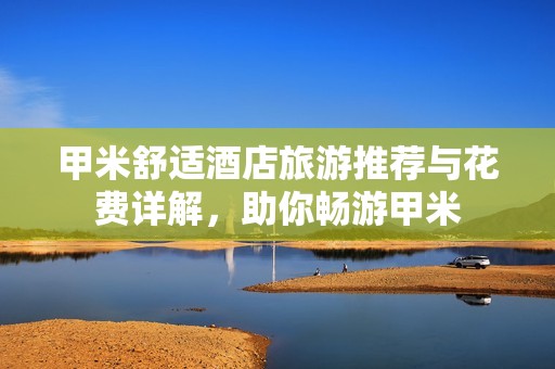 甲米舒适酒店旅游推荐与花费详解，助你畅游甲米