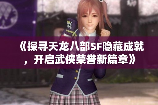 《探寻天龙八部SF隐藏成就，开启武侠荣誉新篇章》