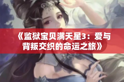 《监狱宝贝满天星3：爱与背叛交织的命运之旅》