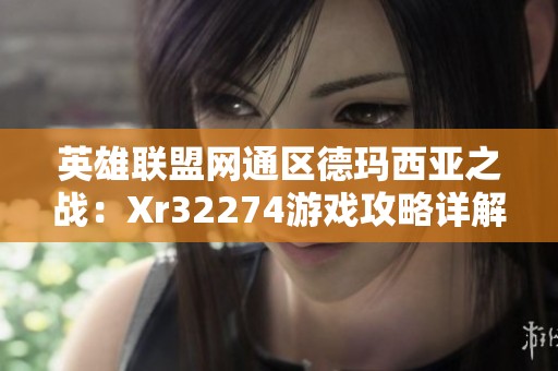 英雄联盟网通区德玛西亚之战：Xr32274游戏攻略详解
