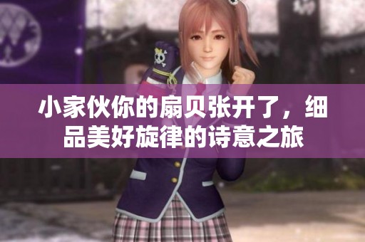 小家伙你的扇贝张开了，细品美好旋律的诗意之旅