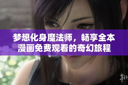 梦想化身魔法师，畅享全本漫画免费观看的奇幻旅程