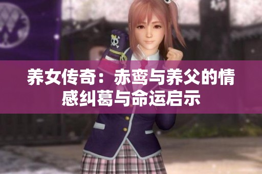 养女传奇：赤鸾与养父的情感纠葛与命运启示