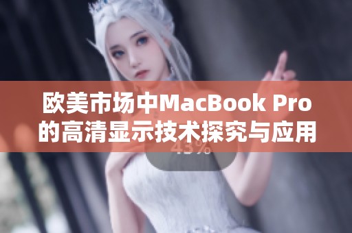 欧美市场中MacBook Pro的高清显示技术探究与应用分析