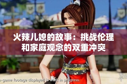 火辣儿媳的故事：挑战伦理和家庭观念的双重冲突