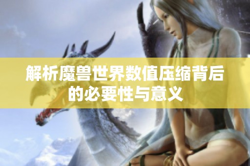 解析魔兽世界数值压缩背后的必要性与意义