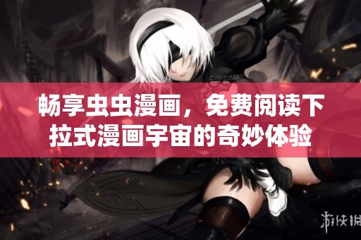 畅享虫虫漫画，免费阅读下拉式漫画宇宙的奇妙体验