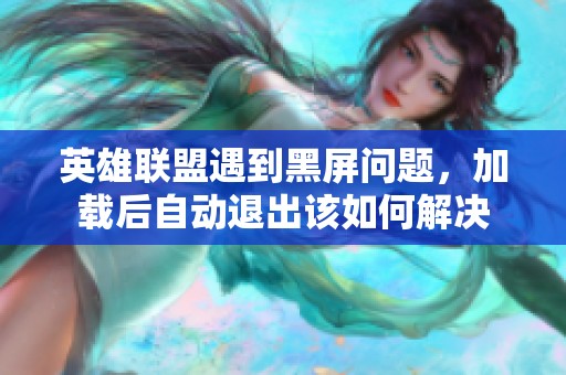 英雄联盟遇到黑屏问题，加载后自动退出该如何解决