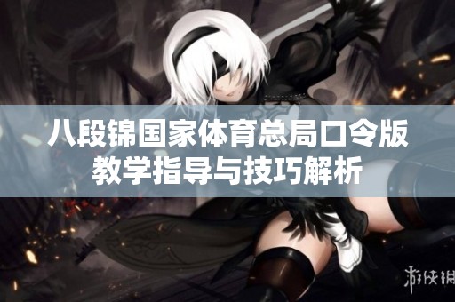 八段锦国家体育总局口令版教学指导与技巧解析