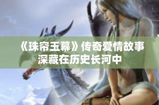 《珠帘玉幕》传奇爱情故事深藏在历史长河中