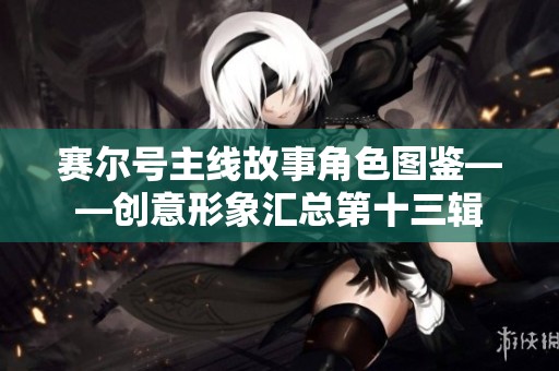 赛尔号主线故事角色图鉴——创意形象汇总第十三辑