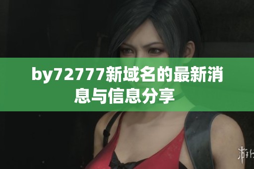 by72777新域名的最新消息与信息分享 