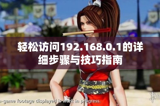 轻松访问192.168.0.1的详细步骤与技巧指南