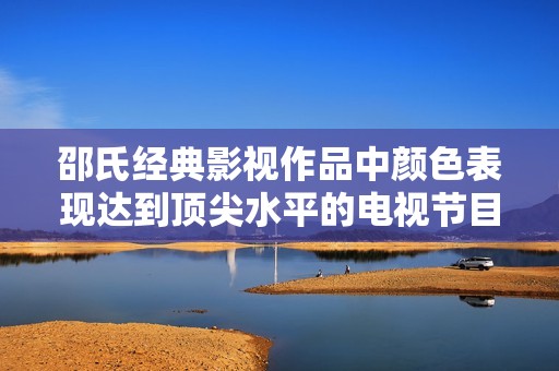 邵氏经典影视作品中颜色表现达到顶尖水平的电视节目探索