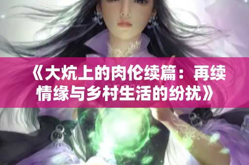 《大炕上的肉伦续篇：再续情缘与乡村生活的纷扰》