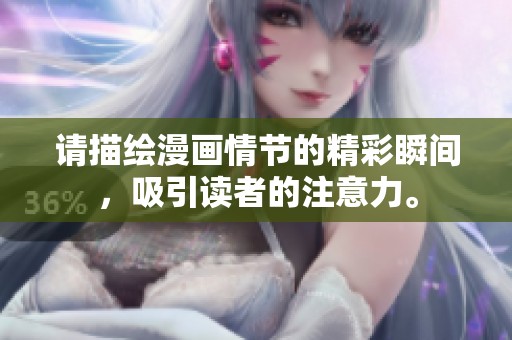 请描绘漫画情节的精彩瞬间，吸引读者的注意力。