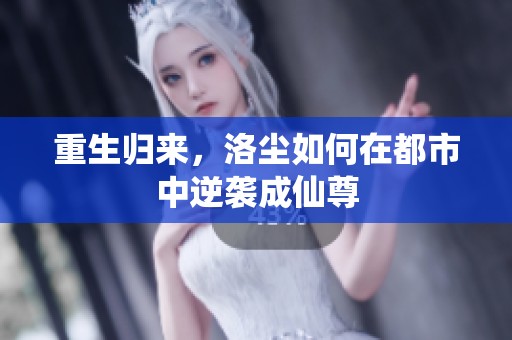 重生归来，洛尘如何在都市中逆袭成仙尊
