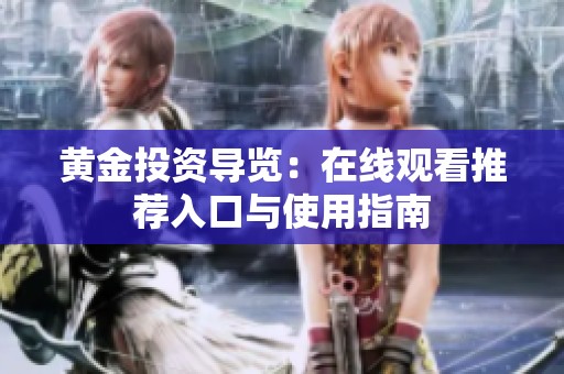 黄金投资导览：在线观看推荐入口与使用指南