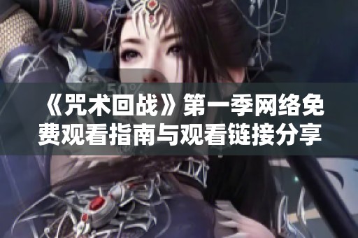 《咒术回战》第一季网络免费观看指南与观看链接分享