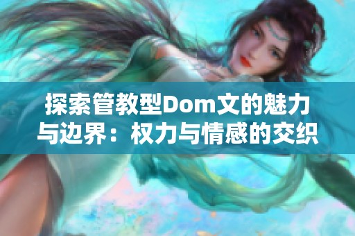 探索管教型Dom文的魅力与边界：权力与情感的交织