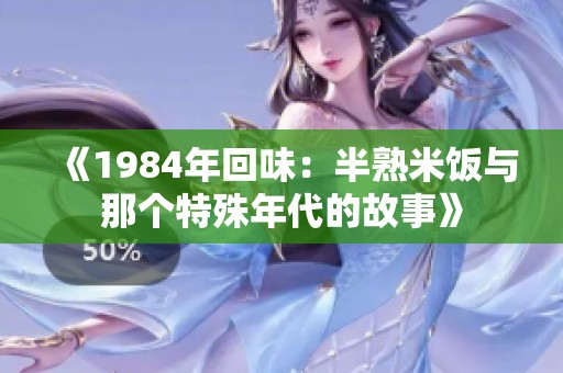 《1984年回味：半熟米饭与那个特殊年代的故事》