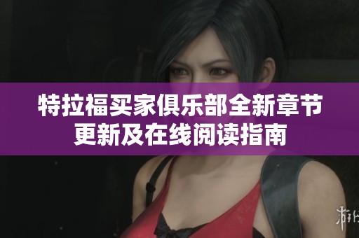 特拉福买家俱乐部全新章节更新及在线阅读指南