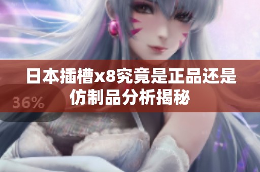 日本插槽x8究竟是正品还是仿制品分析揭秘