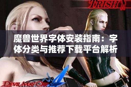 魔兽世界字体安装指南：字体分类与推荐下载平台解析