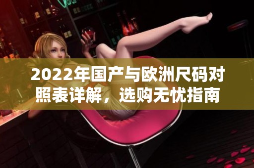 2022年国产与欧洲尺码对照表详解，选购无忧指南