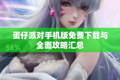 蛋仔派对手机版免费下载与全面攻略汇总