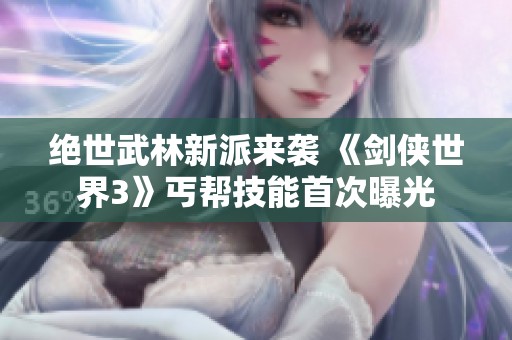 绝世武林新派来袭 《剑侠世界3》丐帮技能首次曝光
