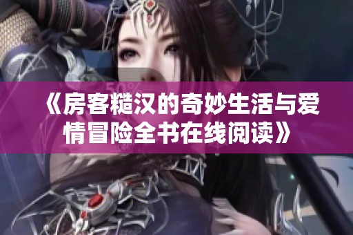《房客糙汉的奇妙生活与爱情冒险全书在线阅读》