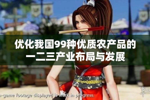 优化我国99种优质农产品的一二三产业布局与发展