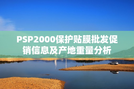 PSP2000保护贴膜批发促销信息及产地重量分析