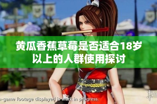 黄瓜香蕉草莓是否适合18岁以上的人群使用探讨