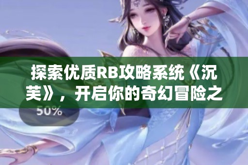 探索优质RB攻略系统《沉芙》，开启你的奇幻冒险之旅