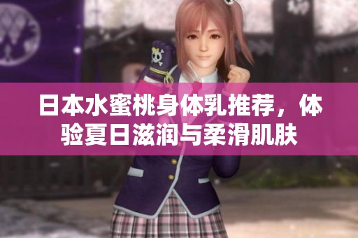 日本水蜜桃身体乳推荐，体验夏日滋润与柔滑肌肤