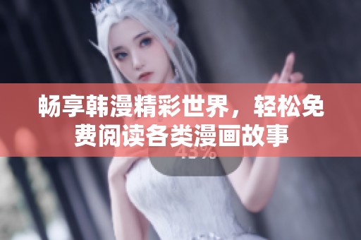 畅享韩漫精彩世界，轻松免费阅读各类漫画故事