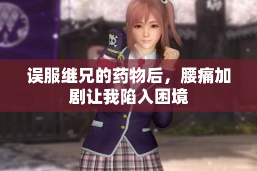 误服继兄的药物后，腰痛加剧让我陷入困境