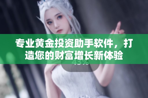 专业黄金投资助手软件，打造您的财富增长新体验
