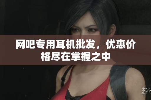 网吧专用耳机批发，优惠价格尽在掌握之中