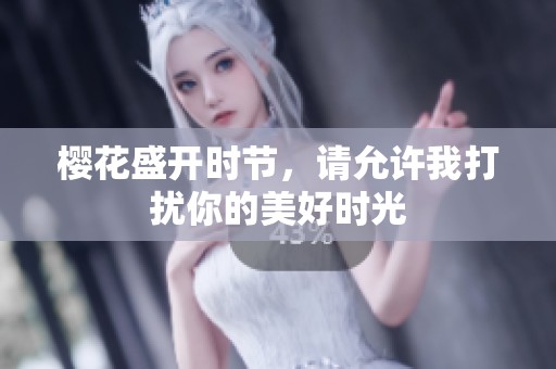 樱花盛开时节，请允许我打扰你的美好时光