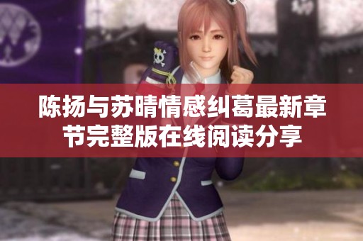 陈扬与苏晴情感纠葛最新章节完整版在线阅读分享