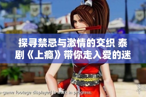 探寻禁忌与激情的交织 泰剧《上瘾》带你走入爱的迷局