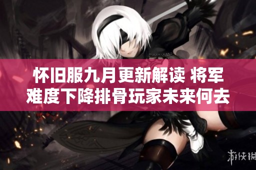 怀旧服九月更新解读 将军难度下降排骨玩家未来何去何从
