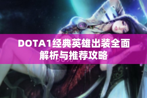 DOTA1经典英雄出装全面解析与推荐攻略