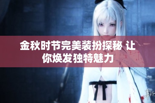 金秋时节完美装扮探秘 让你焕发独特魅力